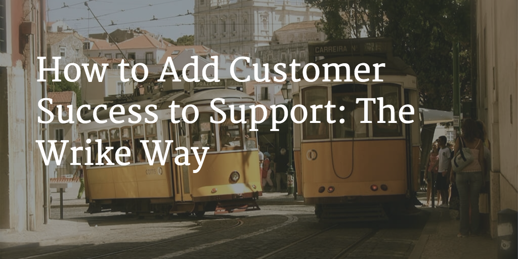 How to Add Customer Success to Support: The Wrike Way Image