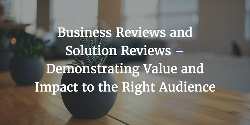 Business Reviews and Solution Reviews – Demonstrating Value and Impact to the Right Audience Image