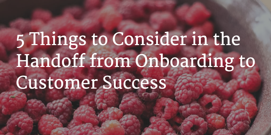 5 Things to Consider in the Handoff from Onboarding to Customer Success Image
