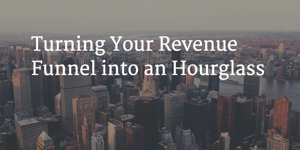 Turning Your Revenue Funnel into an Hourglass Image