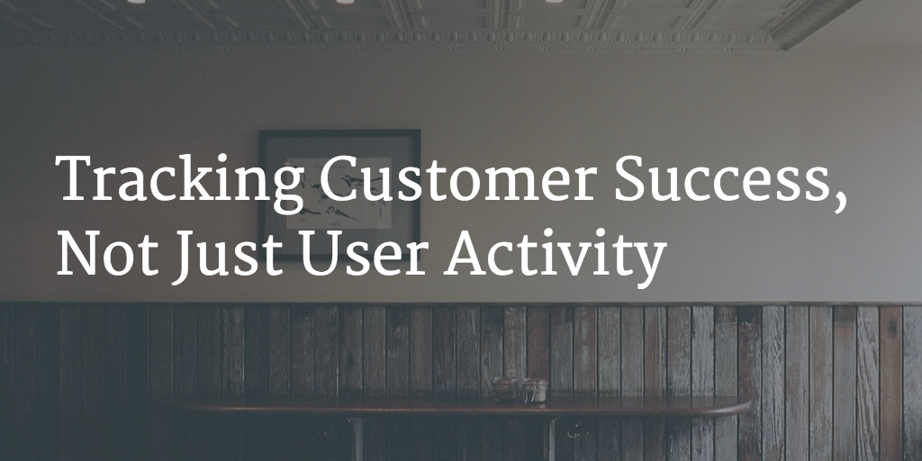 Tracking Customer Success, Not Just User Activity Image