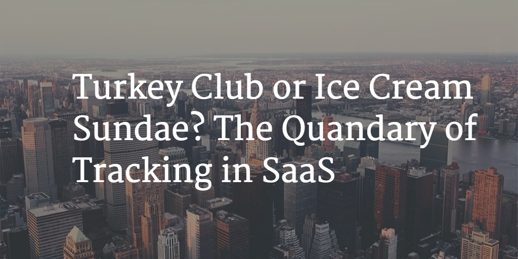 Turkey Club or Ice Cream Sundae? The Quandary of Tracking in SaaS Image