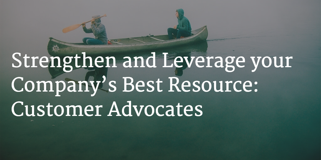 Strengthen and Leverage your Company’s Best Resource: Customer Advocates Image