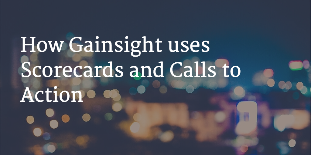 How Gainsight uses Scorecards and Calls to Action Image