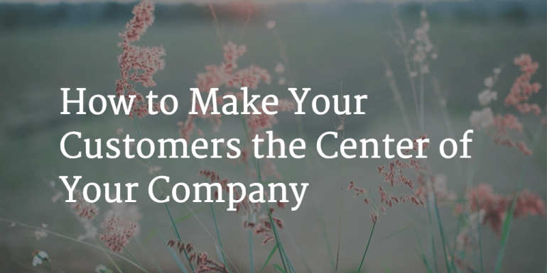 How to Make Your Customers the Center of Your Company Image