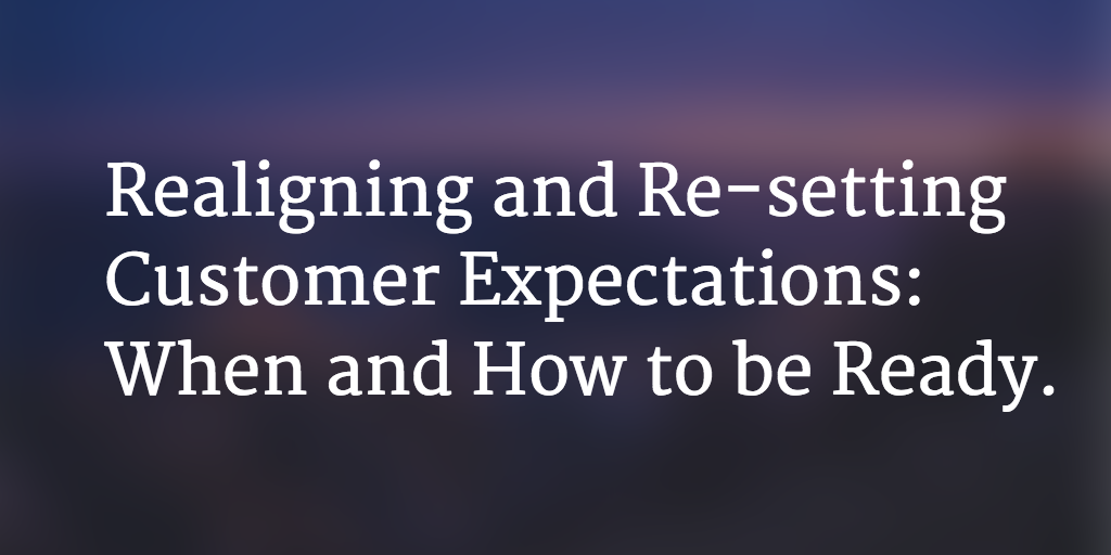 Realigning and Re-setting Customer Expectations: When and How to be Ready. Image