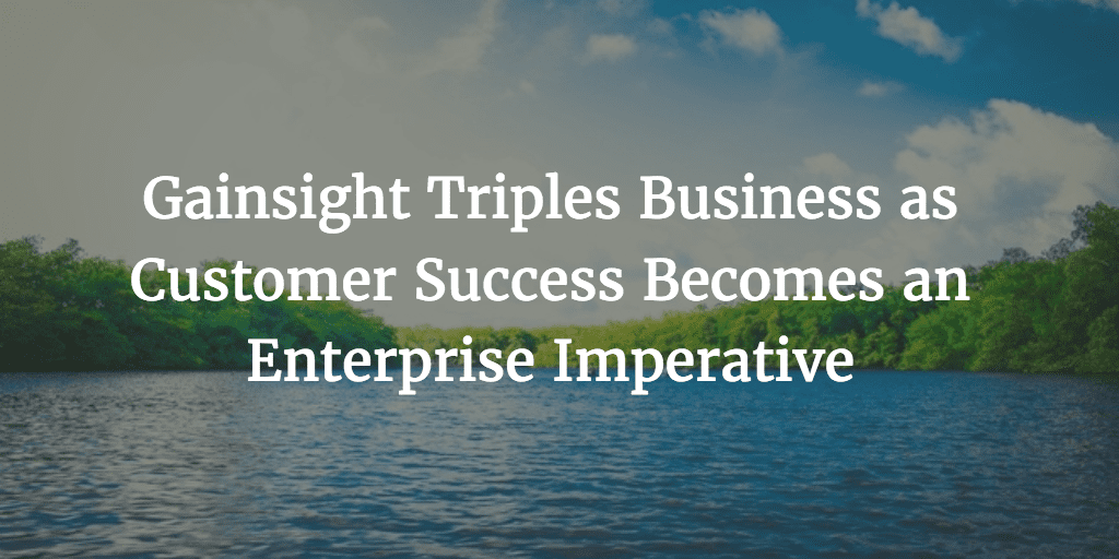 Gainsight Triples Business as Customer Success Becomes an Enterprise Imperative thumbnail