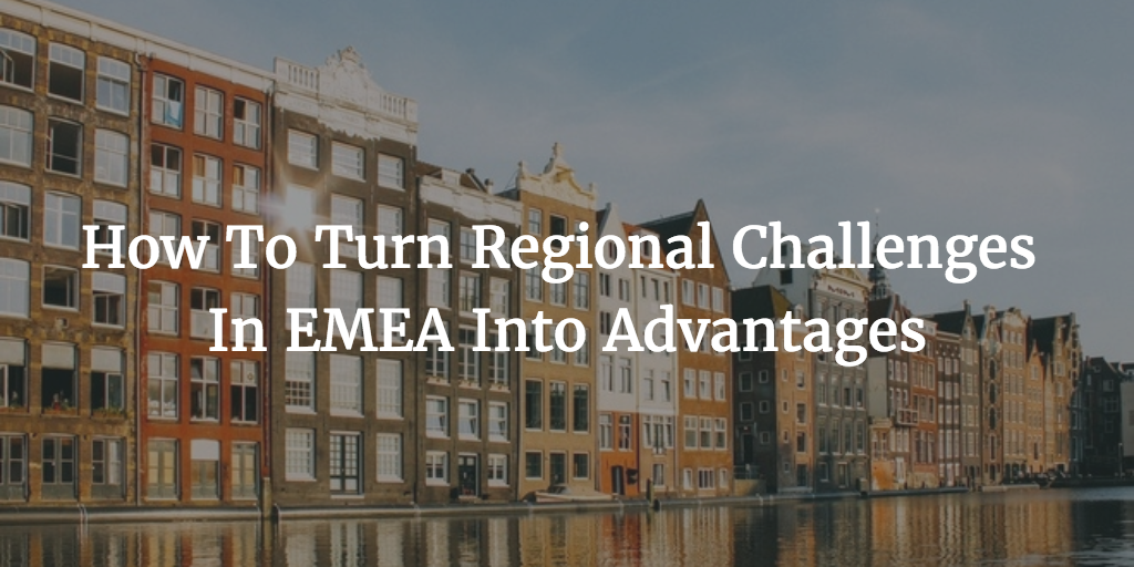 How To Turn Regional Challenges In EMEA Into Advantages Image