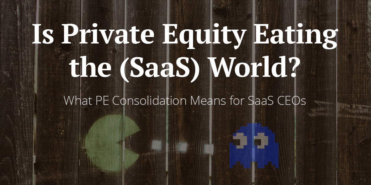 Is Private Equity Eating the (SaaS) World? What PE Consolidation Means for SaaS CEOs Image