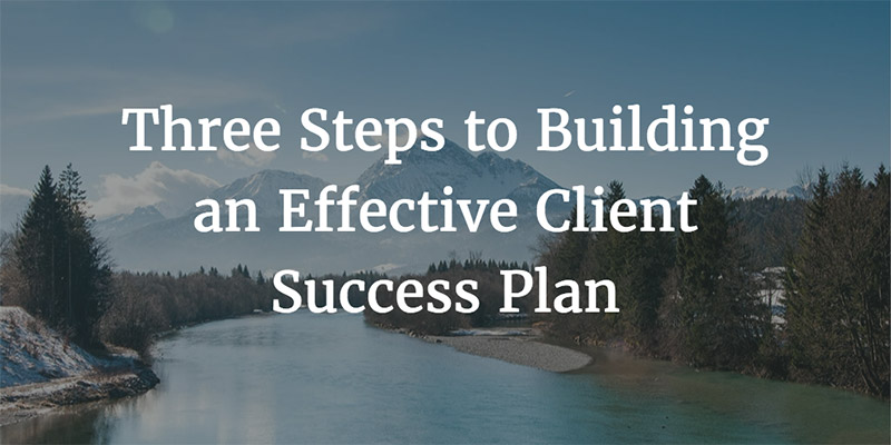 Three Steps to Building an Effective Client Success Plan Image