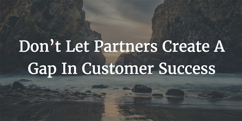 Don’t Let Partners Create A Gap In Customer Success Image