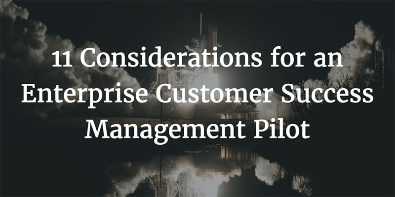 11 Considerations for an Enterprise Customer Success Management Pilot Image