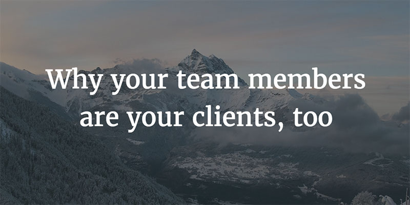 Why your team members are your clients, too Image