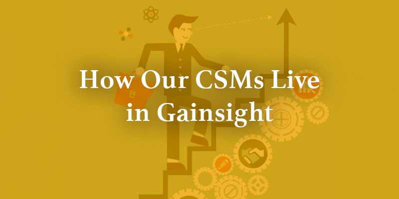 How Our CSMs Live in Gainsight