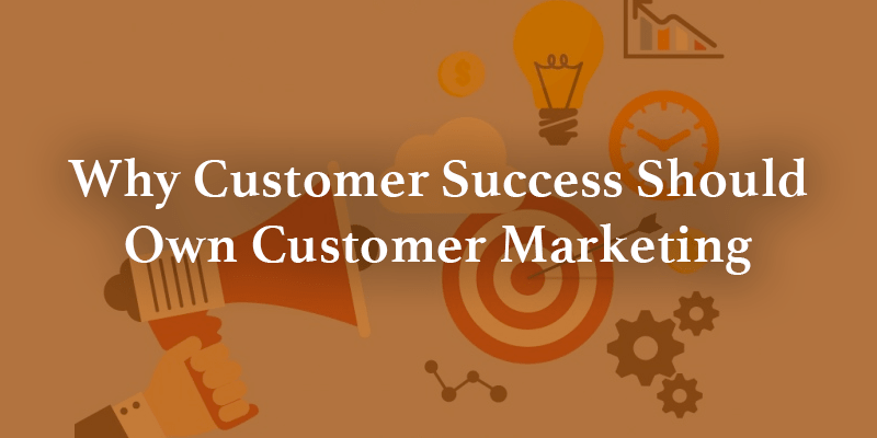 Why Customer Success Should Own Customer Marketing Image