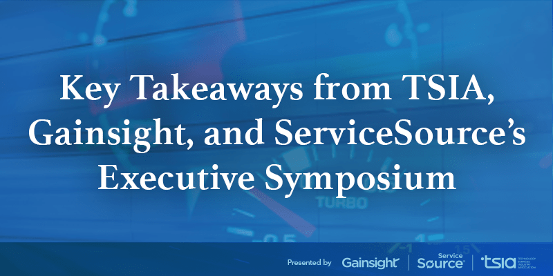 Key Takeaways from TSIA, Gainsight, and ServiceSource’s Executive Symposium Image