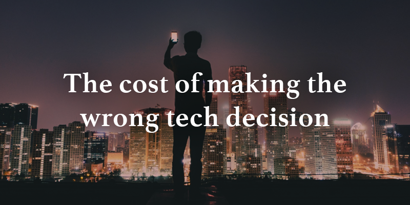 The cost of making the wrong tech decision Image