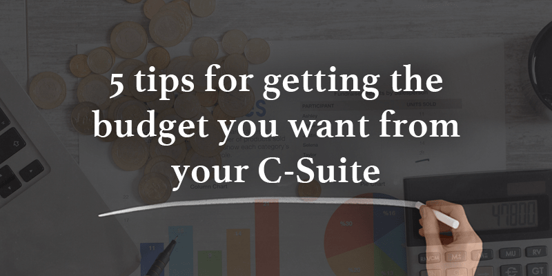 5 tips for getting the budget you want from your C-Suite Image