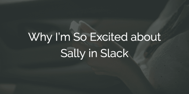 Why I’m So Excited about Sally in Slack