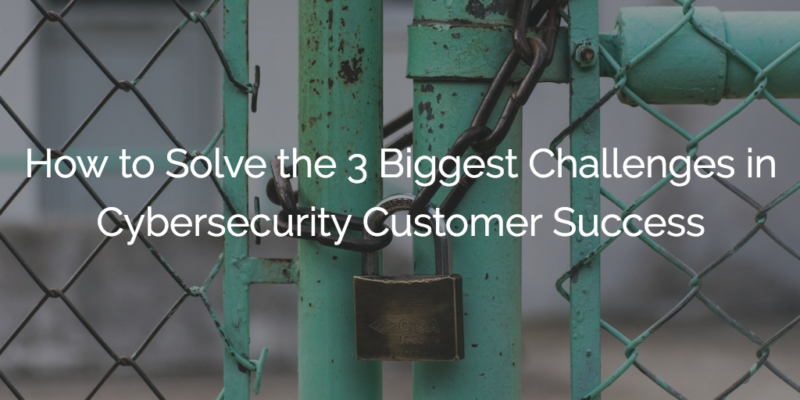 How to Solve the 3 Biggest Challenges in Cybersecurity Customer Success Image
