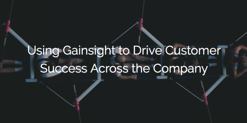 Using Gainsight to Drive Customer Success Across the Company Image