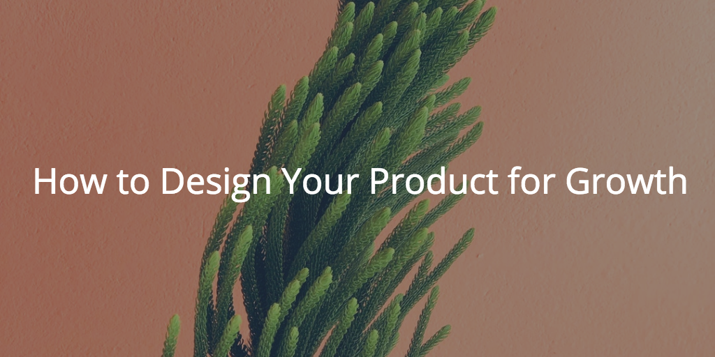 How to Design Your Product for Growth Image