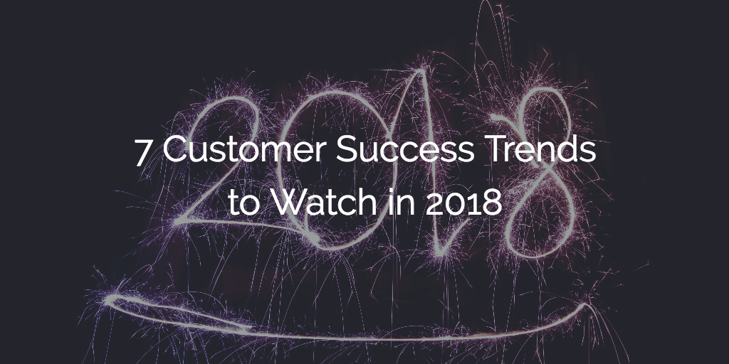 7 Customer Success Trends to Watch in 2018 Image