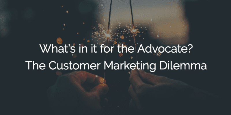 What’s in it for the Advocate? The Customer Marketing Dilemma