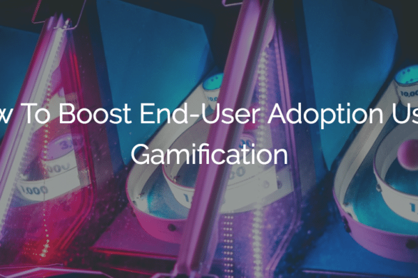 How To Boost End-User Adoption Using Gamification