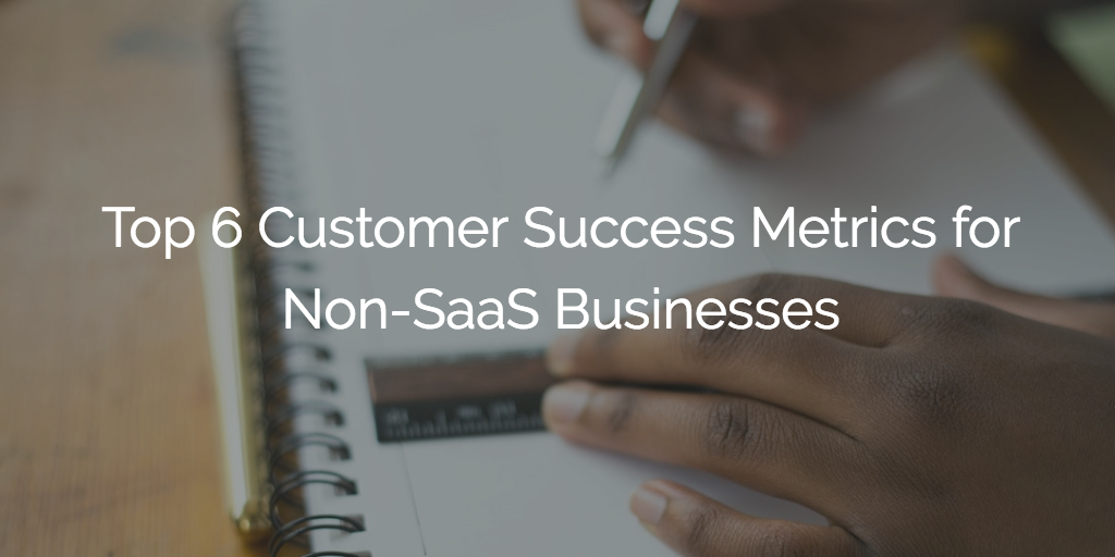 Top 6 Customer Success Metrics for Non-SaaS Businesses Image