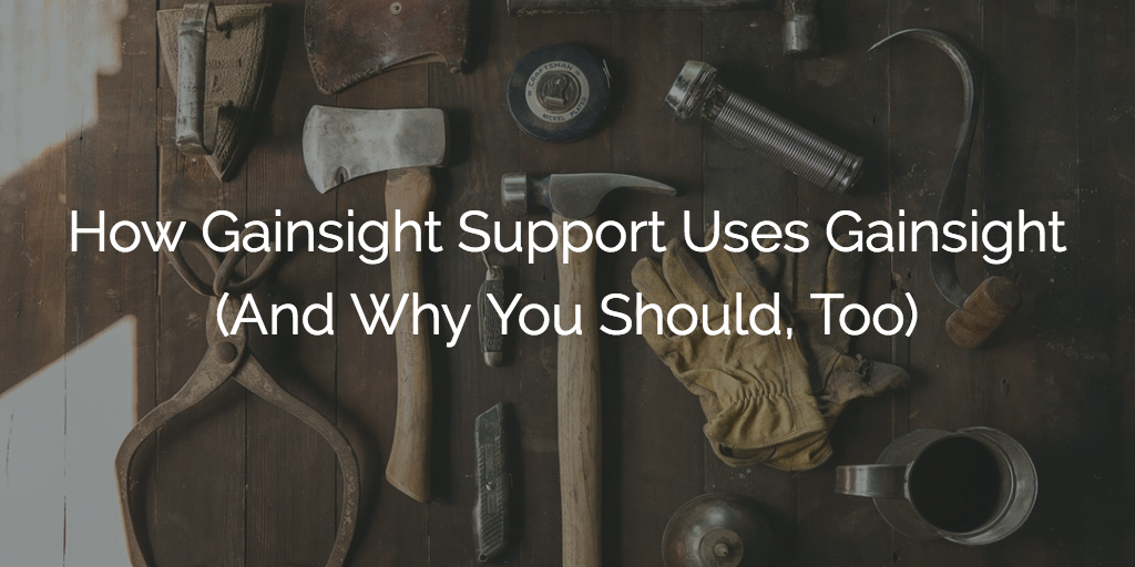 How Gainsight Support Uses Gainsight (And Why You Should, Too) Image
