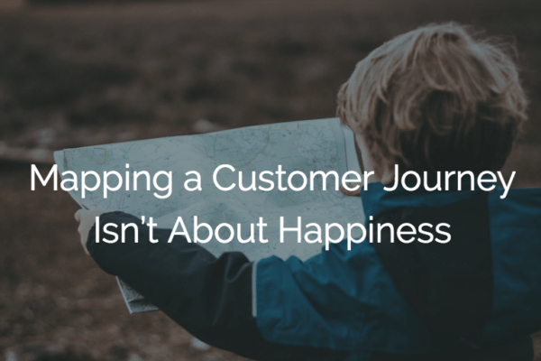 Mapping a Customer Journey Isn’t About Happiness