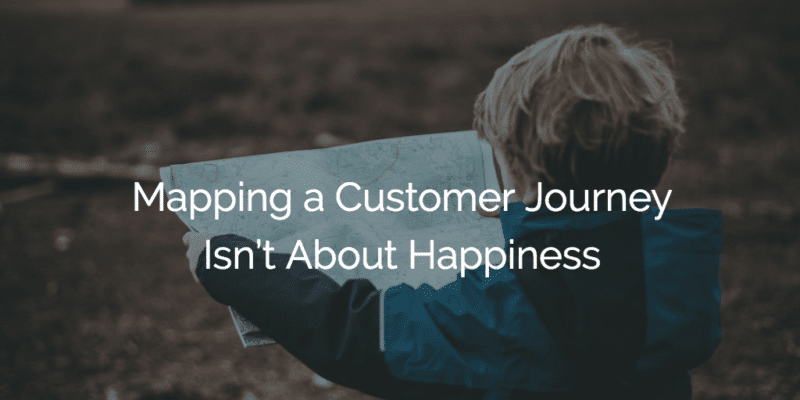 Mapping a Customer Journey Isn’t About Happiness