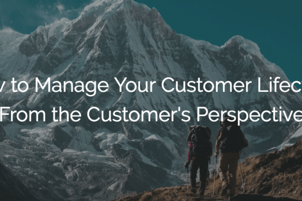 How to Manage Your Customer Lifecycle From the Customer's Perspective