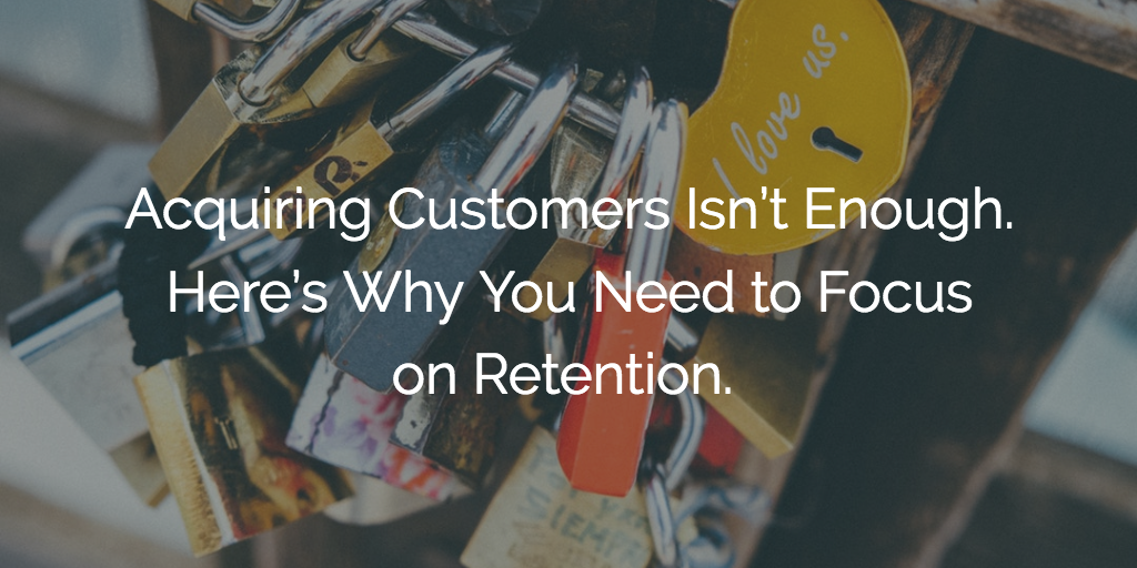 Acquiring Customers Isn’t Enough. Here’s Why You Need to Focus on Retention. Image