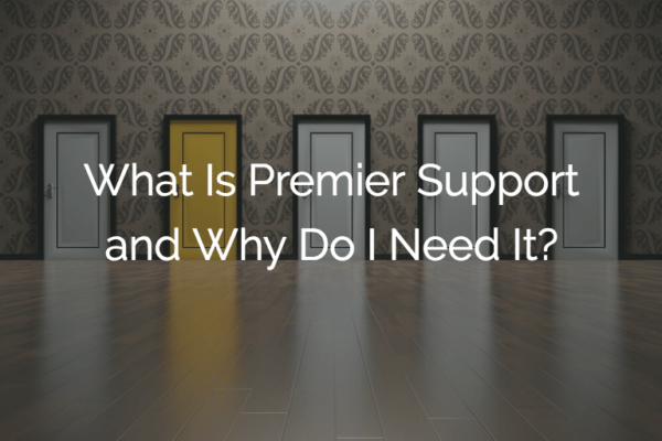 What Is Premier Support and Why Do I Need It?