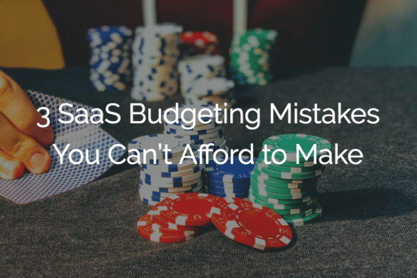 3 SaaS Budgeting Mistakes