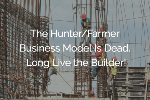 The Hunter Farmer Business Model Is Dead Long Live the Builder