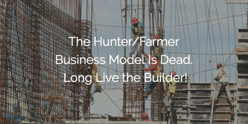 The Hunter Farmer Business Model Is Dead Long Live the Builder