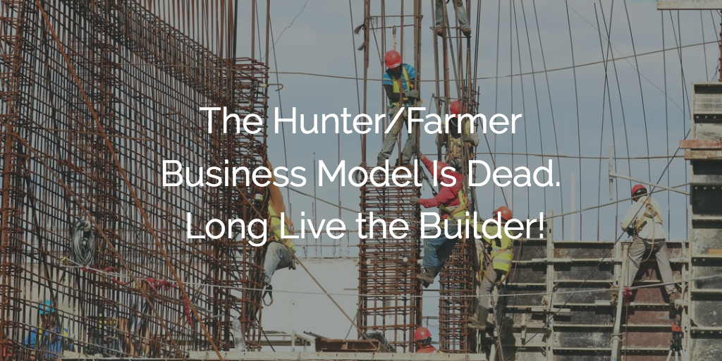 The Hunter/Farmer Business Model Is Dead. Long Live the Builder! Image