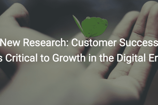 New Research Customer Success Is Critical to Growth in the Digital Era