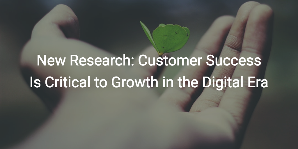 New Research: Customer Success Is Critical to Growth in the Digital Era Image