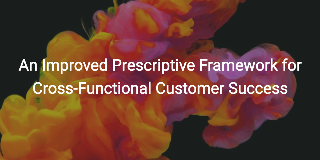 An Improved Prescriptive Framework for Cross-Functional Customer Success Image