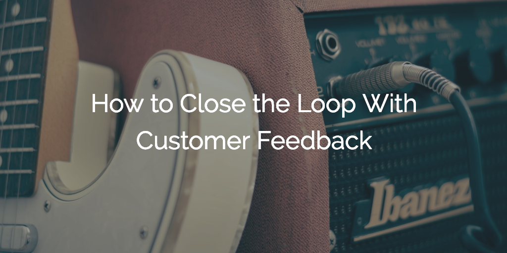 How to Close the Loop With Customer Feedback Image