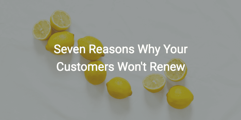 Seven Reasons Why Your Customers Won't Renew