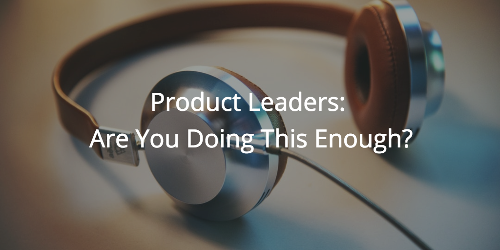 Product Leaders: Are You Doing This Enough? Image