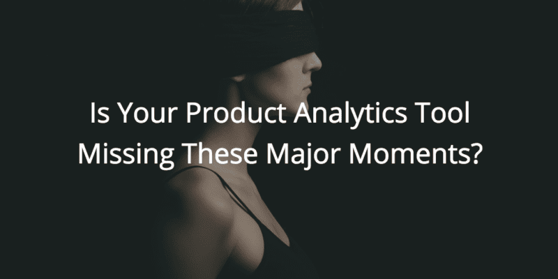 Is Your Product Analytics Tool Missing These Major Moments? thumbnail