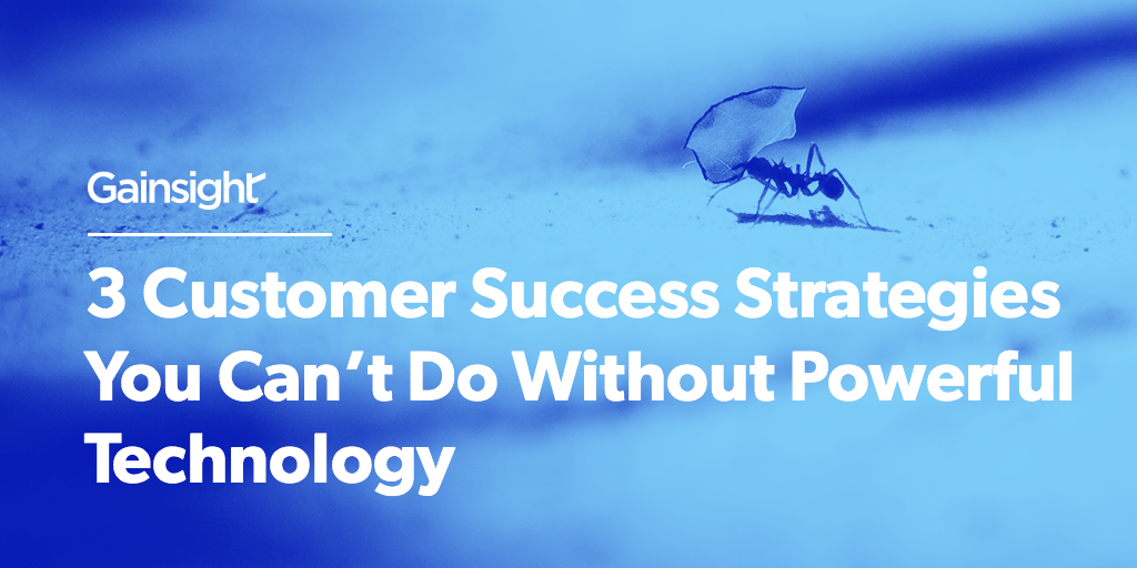 3 Customer Success Strategies You Can’t Do Without Powerful Technology Image