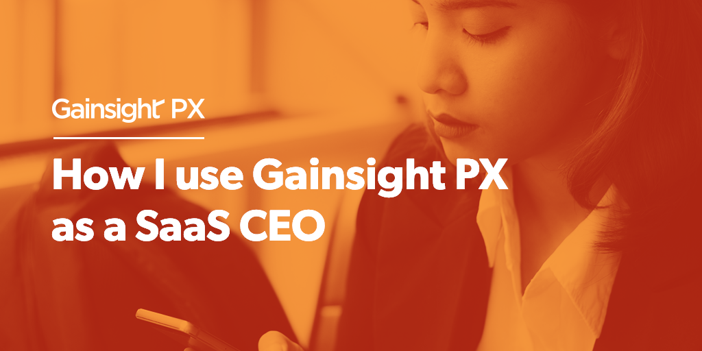 How I Use Gainsight PX as a SaaS CEO Image