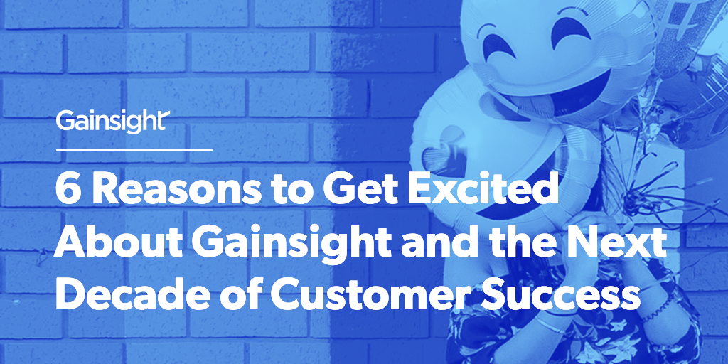 6 Reasons to Get Excited About Gainsight and the Next Decade of Customer Success Image